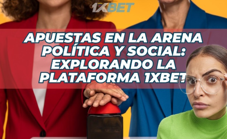 Apuestas en la arena política y social: explorando la plataforma 1xBet